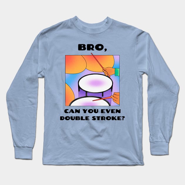 Bro, can you even double stroke? (version 1) Long Sleeve T-Shirt by B Sharp